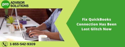 Fix QuickBooks Connection Has Been Lost Glitch Now Fix QuickBooks Connection Has Been Lost Glitch Now