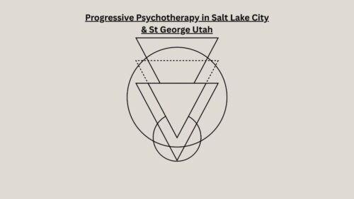 Progressive Psychotherapy in Salt Lake City & St George Utah Progressive Psychotherapy in Salt Lake City & St George Utah