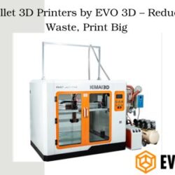 Pellet 3D Printers by EVO 3D – Reduce Waste, Print Big