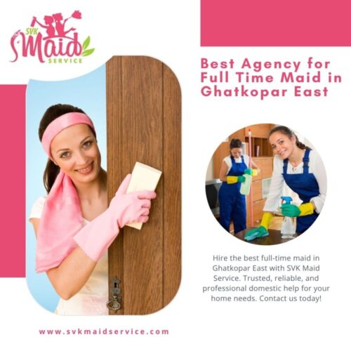 Best Agency for Full Time Maid in Ghatkopar East Best Agency for Full Time Maid in Ghatkopar East